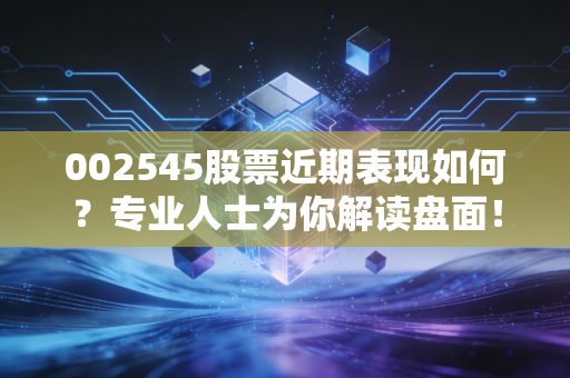 002545股票近期表现如何？专业人士为你解读盘面！