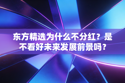 东方精选为什么不分红？是不看好未来发展前景吗？