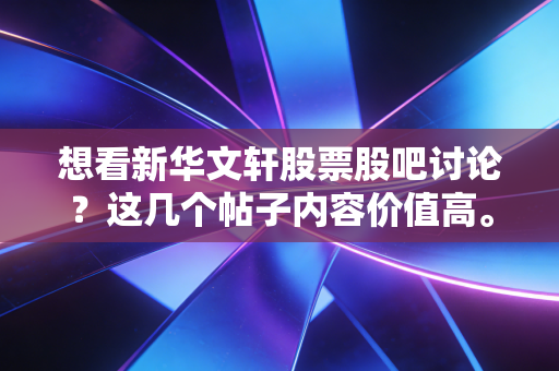 想看新华文轩股票股吧讨论?这几个帖子内容价值高。
