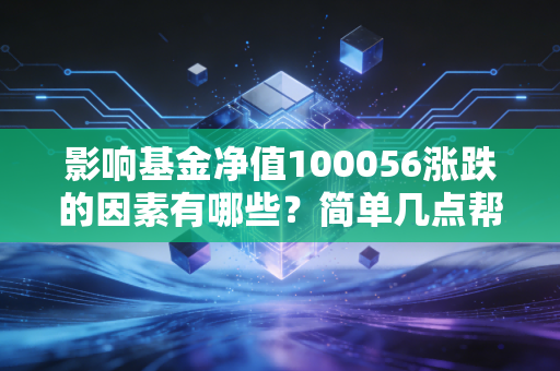 影响基金净值100056涨跌的因素有哪些?简单几点帮你弄明白!