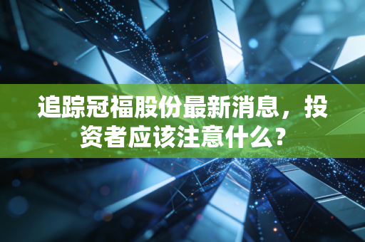 追踪冠福股份最新消息，投资者应该注意什么？