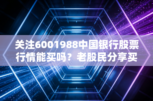 关注6001988中国银行股票行情能买吗?老股民分享买入建议!