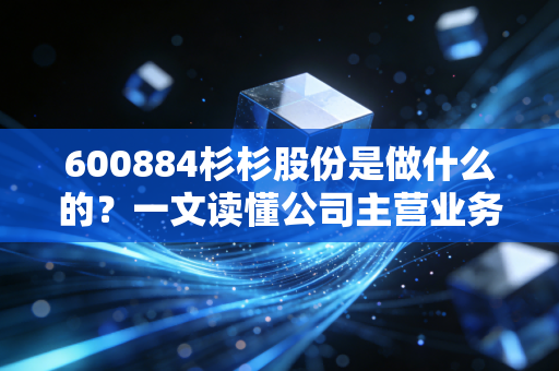 600884杉杉股份是做什么的？一文读懂公司主营业务！