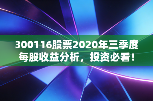 300116股票2020年三季度每股收益分析，投资必看！