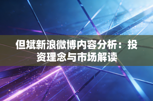 但斌新浪微博内容分析：投资理念与市场解读