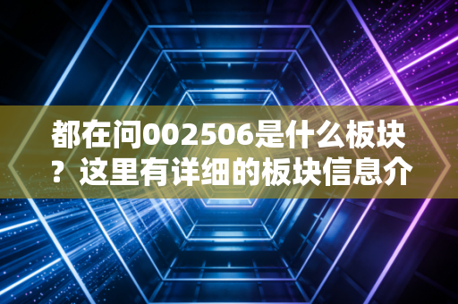 都在问002506是什么板块?这里有详细的板块信息介绍。