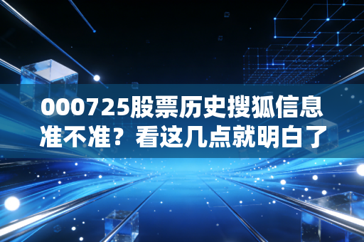 000725股票历史搜狐信息准不准？看这几点就明白了。