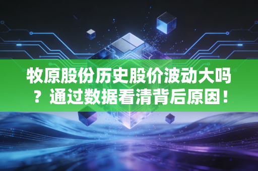 牧原股份历史股价波动大吗？通过数据看清背后原因！