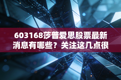 603168莎普爱思股票最新消息有哪些？关注这几点很重要！