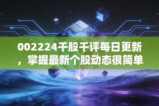 002224千股千评每日更新，掌握最新个股动态很简单！