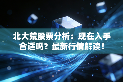 北大荒股票分析：现在入手合适吗？最新行情解读！