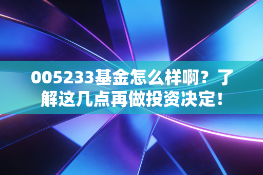 005233基金怎么样啊？了解这几点再做投资决定！