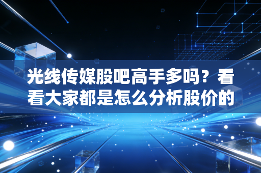 光线传媒股吧高手多吗？看看大家都是怎么分析股价的！