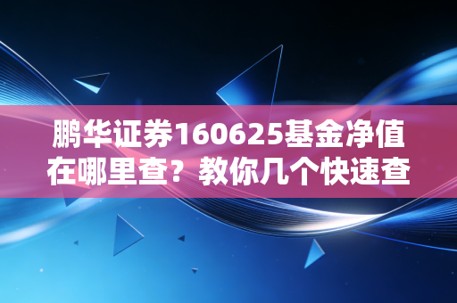 鹏华证券160625基金净值在哪里查？教你几个快速查询方法！