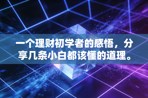 一个理财初学者的感悟，分享几条小白都该懂的道理。