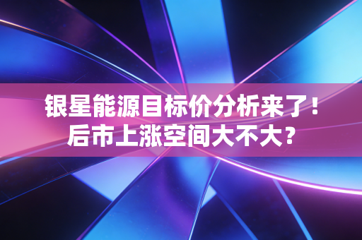 银星能源目标价分析来了！后市上涨空间大不大？