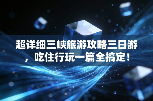 超详细三峡旅游攻略三日游，吃住行玩一篇全搞定！