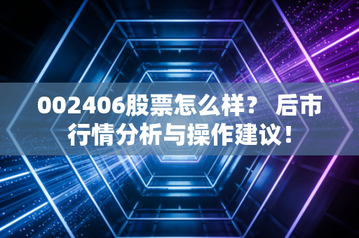 002406股票怎么样? 后市行情分析与操作建议!