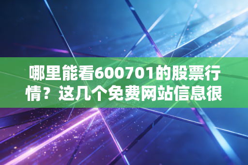 哪里能看600701的股票行情？这几个免费网站信息很全！
