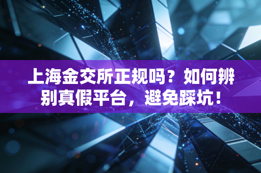 上海金交所正规吗?如何辨别真假平台,避免踩坑!
