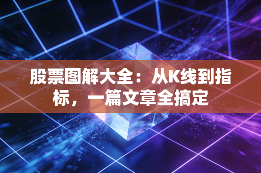股票图解大全:从K线到指标,一篇文章全搞定