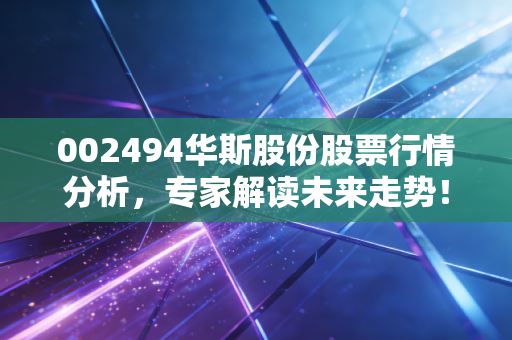 002494华斯股份股票行情分析,专家解读未来走势!