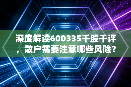 深度解读600335千股千评,散户需要注意哪些风险?