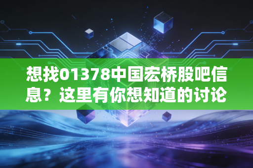 想找01378中国宏桥股吧信息?这里有你想知道的讨论内容!