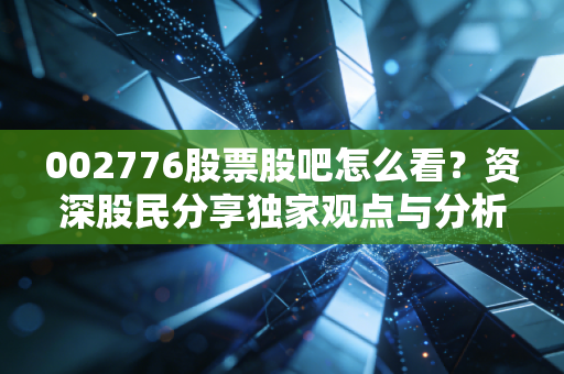 002776股票股吧怎么看?资深股民分享独家观点与分析。