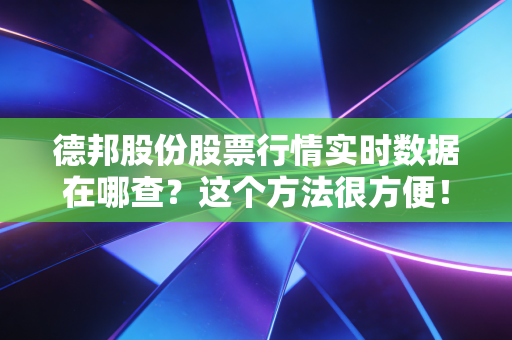 德邦股份股票行情实时数据在哪查?这个方法很方便!