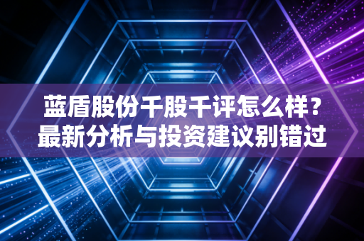 蓝盾股份千股千评怎么样？最新分析与投资建议别错过！