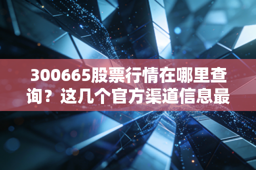300665股票行情在哪里查询?这几个官方渠道信息最准!