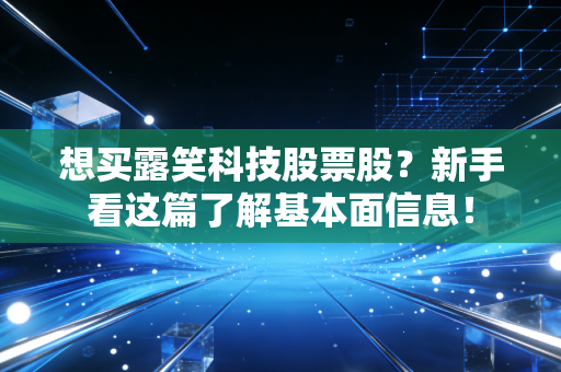 想买露笑科技股票股?新手看这篇了解基本面信息!