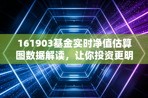 161903基金实时净值估算图数据解读，让你投资更明白！