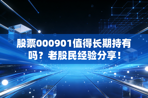 股票000901值得长期持有吗?老股民经验分享!