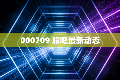 000709 股吧最新动态