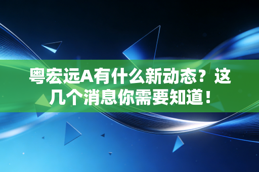 粤宏远A有什么新动态？这几个消息你需要知道！
