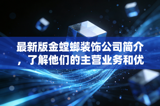 最新版金螳螂装饰公司简介,了解他们的主营业务和优势!