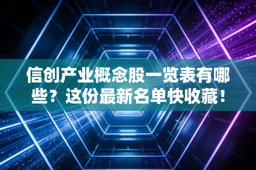 信创产业概念股一览表有哪些?这份最新名单快收藏!