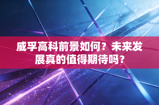 威孚高科前景如何？未来发展真的值得期待吗？