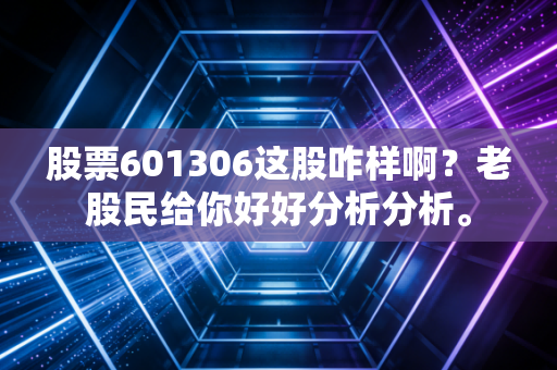 股票601306这股咋样啊？老股民给你好好分析分析。