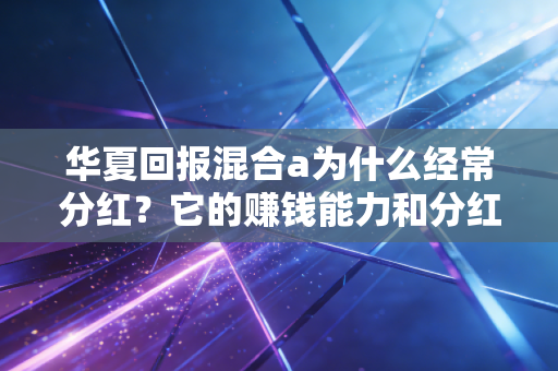 华夏回报混合a为什么经常分红?它的赚钱能力和分红习惯解读!