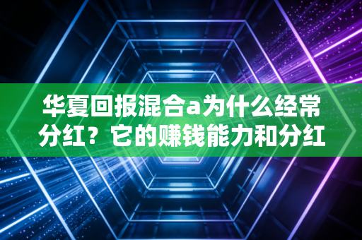 华夏回报混合a为什么经常分红?它的赚钱能力和分红习惯解读!