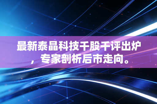 最新泰晶科技千股千评出炉,专家剖析后市走向。