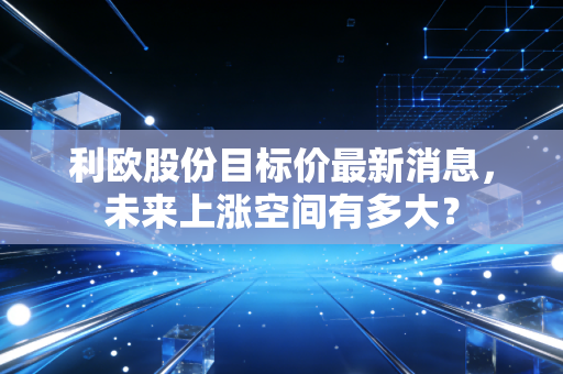 利欧股份目标价最新消息，未来上涨空间有多大？