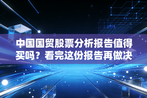 中国国贸股票分析报告值得买吗?看完这份报告再做决定