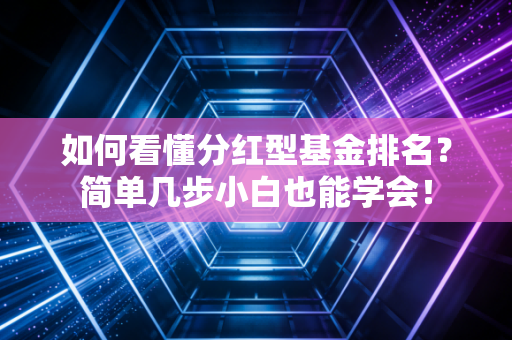 如何看懂分红型基金排名？简单几步小白也能学会！