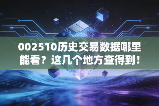 002510历史交易数据哪里能看？这几个地方查得到！