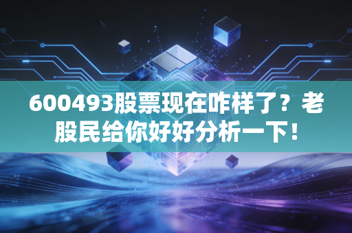 600493股票现在咋样了?老股民给你好好分析一下!