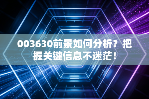 003630前景如何分析?把握关键信息不迷茫!